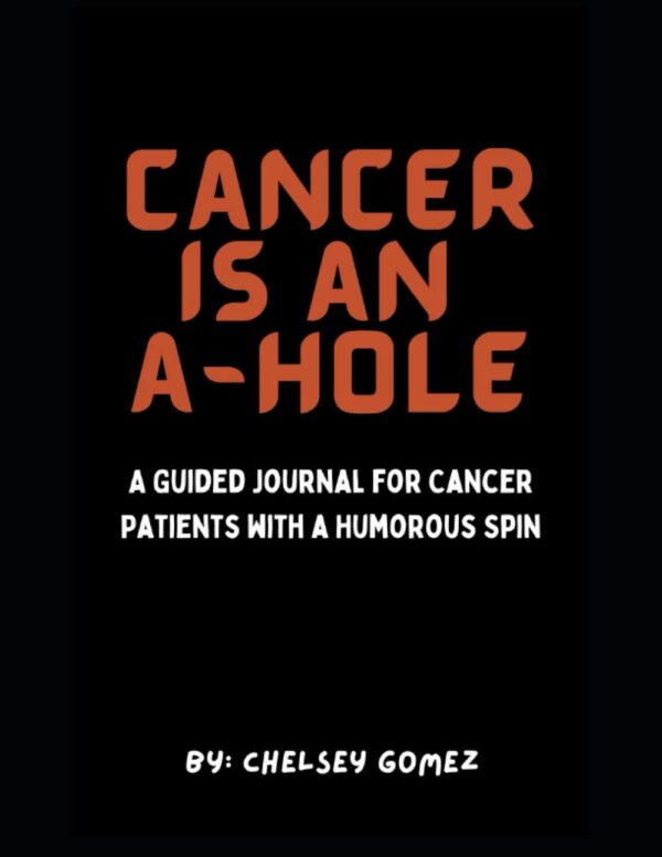 Cancer is an A Hole : A Guided Journal for Cancer Patients with a Humorous...