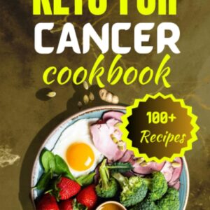 Keto for Cancer Cookbook: A New Unique way to approach cancer by Ketogenic...