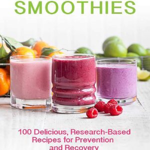 Breast Cancer Smoothies: 100 Delicious, Research-Based Recipes for...